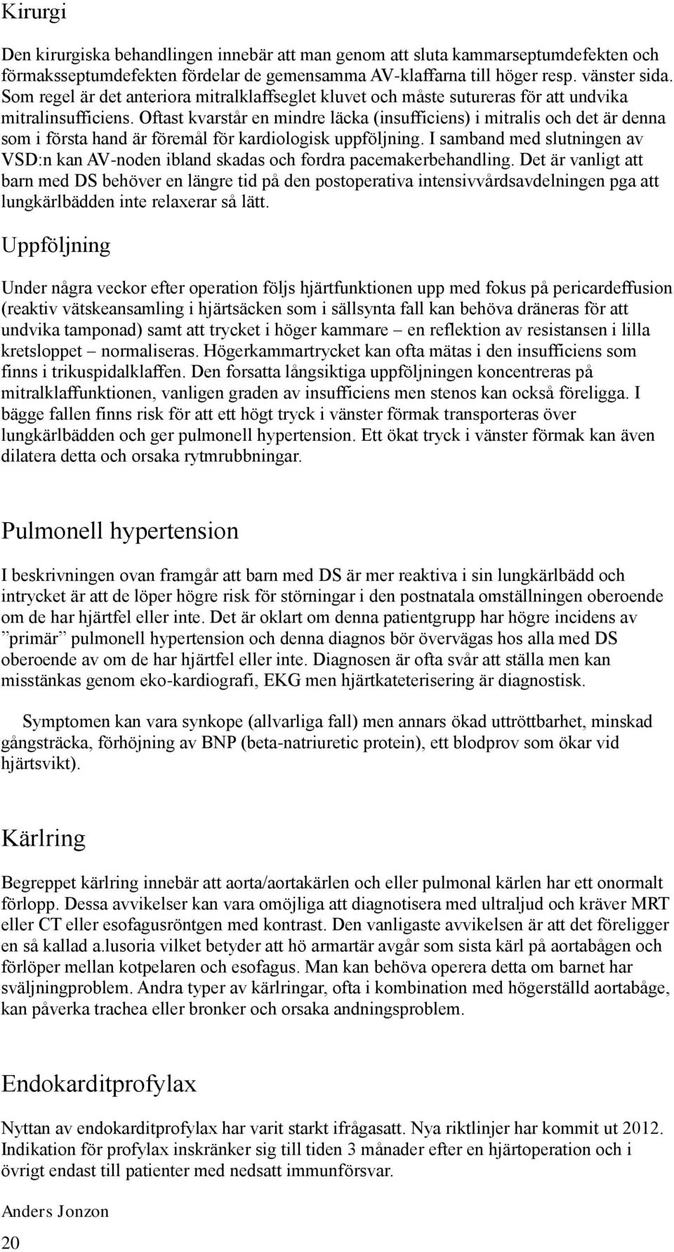 Oftast kvarstår en mindre läcka (insufficiens) i mitralis och det är denna som i första hand är föremål för kardiologisk uppföljning.