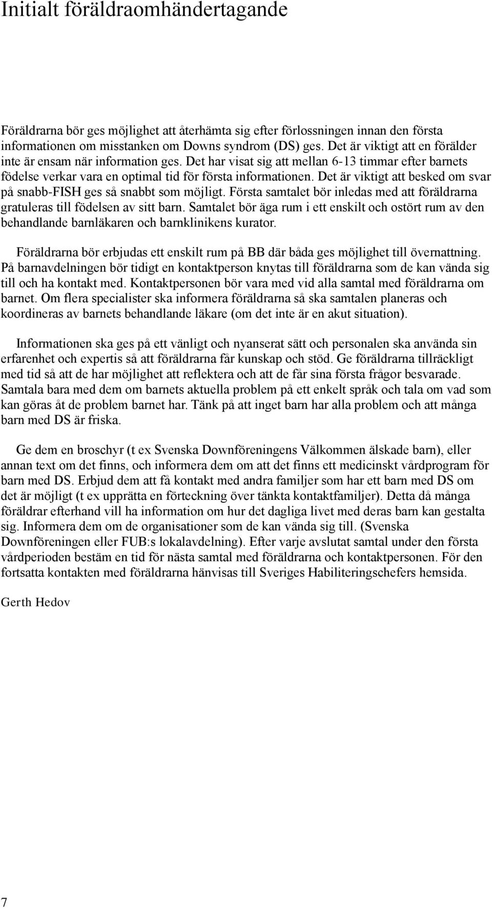 Det är viktigt att besked om svar på snabb-fish ges så snabbt som möjligt. Första samtalet bör inledas med att föräldrarna gratuleras till födelsen av sitt barn.