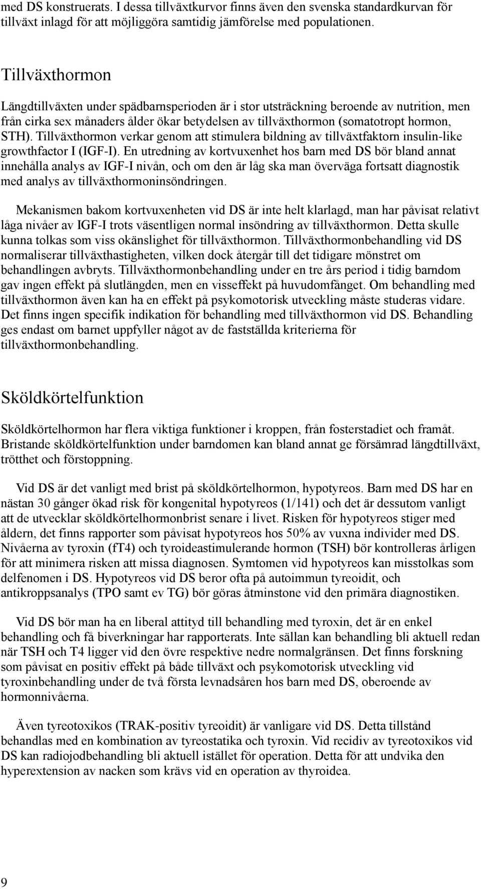 Tillväxthormon verkar genom att stimulera bildning av tillväxtfaktorn insulin-like growthfactor I (IGF-I).