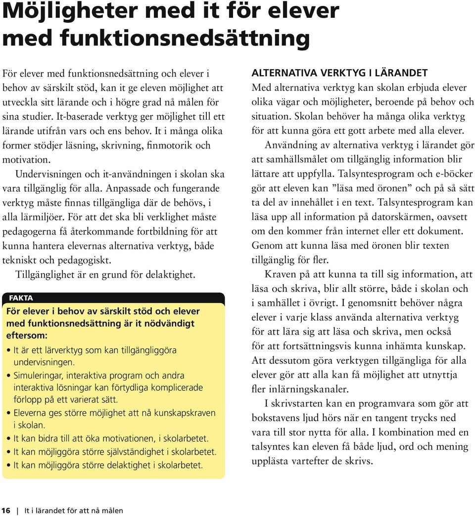 Undervisningen och it-användningen i skolan ska vara tillgänglig för alla. Anpassade och fungerande verktyg måste finnas tillgängliga där de behövs, i alla lärmiljöer.