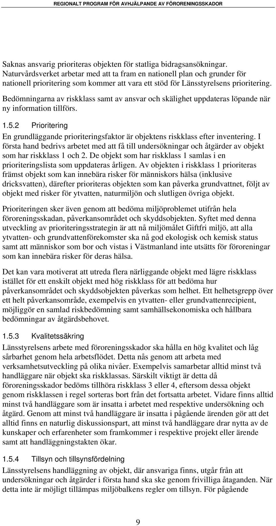 Bedömningarna av riskklass samt av ansvar och skälighet uppdateras löpande när ny information tillförs. 1.5.