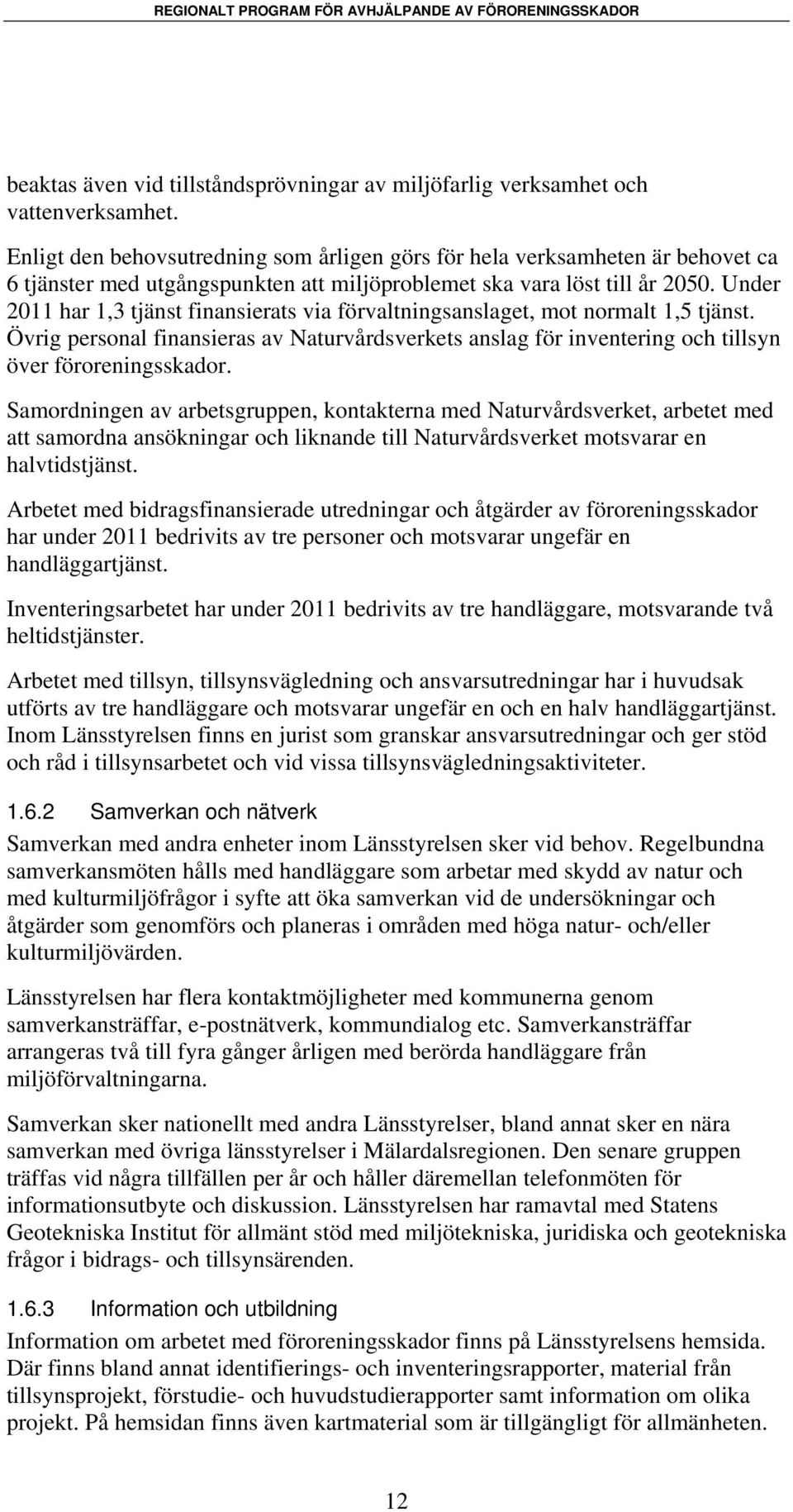 Under 2011 har 1,3 tjänst finansierats via förvaltningsanslaget, mot normalt 1,5 tjänst. Övrig personal finansieras av Naturvårdsverkets anslag för inventering och tillsyn över föroreningsskador.