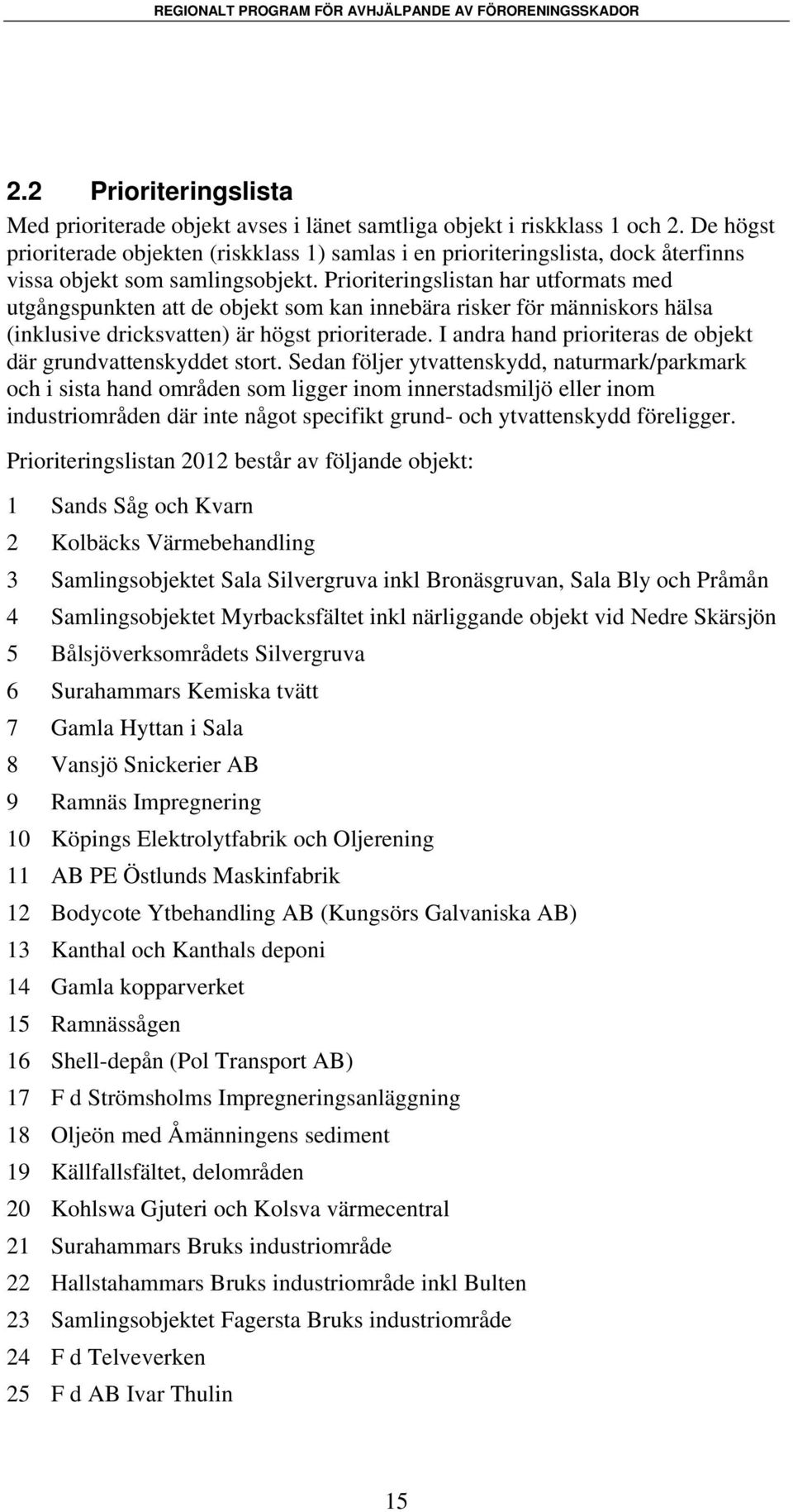 Prioriteringslistan har utformats med utgångspunkten att de objekt som kan innebära risker för människors hälsa (inklusive dricksvatten) är högst prioriterade.