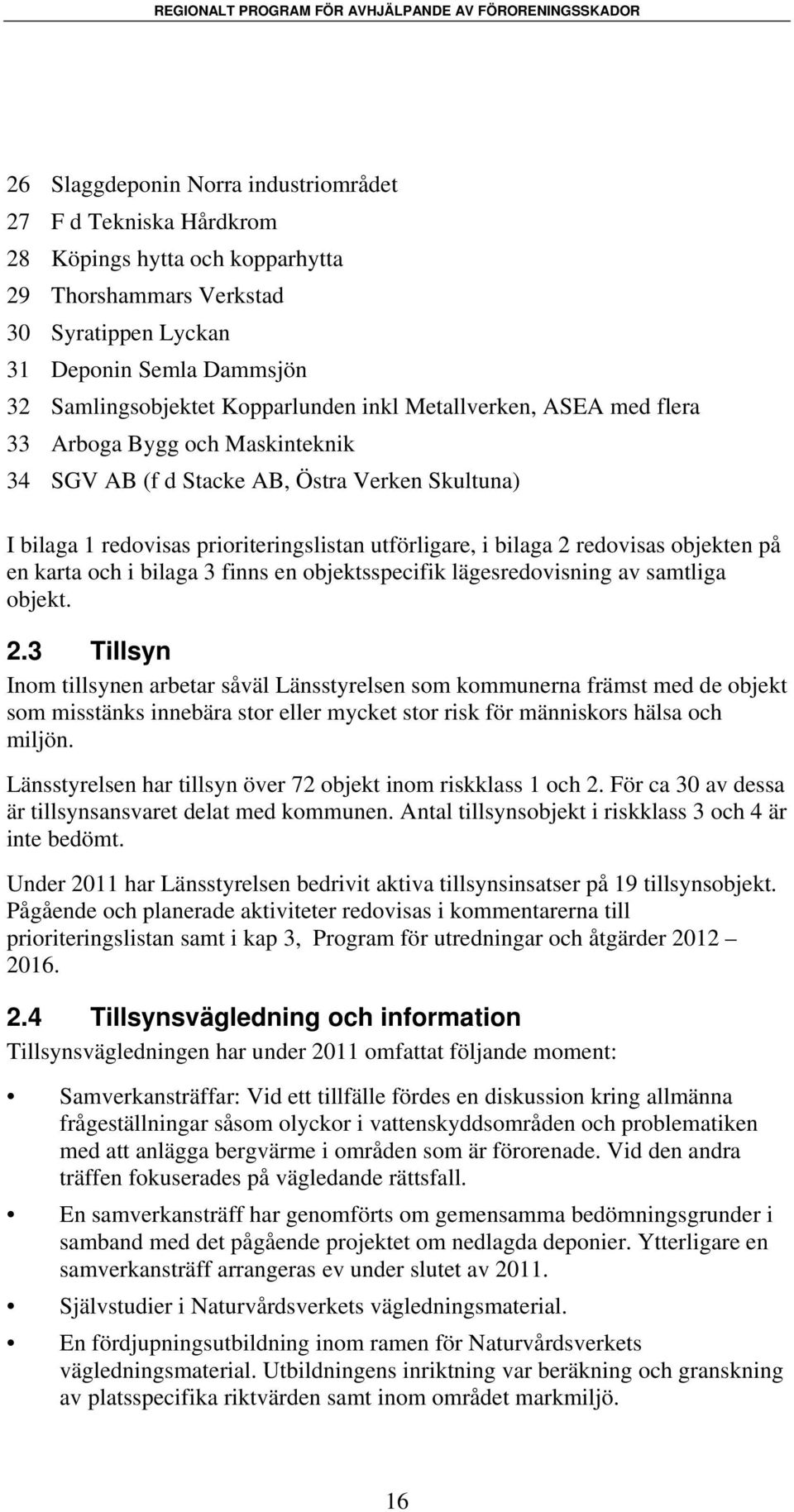 redovisas objekten på en karta och i bilaga 3 finns en objektsspecifik lägesredovisning av samtliga objekt. 2.