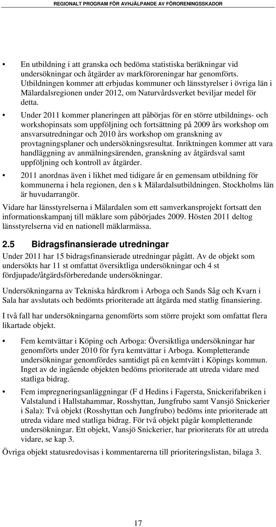 Under 2011 kommer planeringen att påbörjas för en större utbildnings- och workshopinsats som uppföljning och fortsättning på 2009 års workshop om ansvarsutredningar och 2010 års workshop om