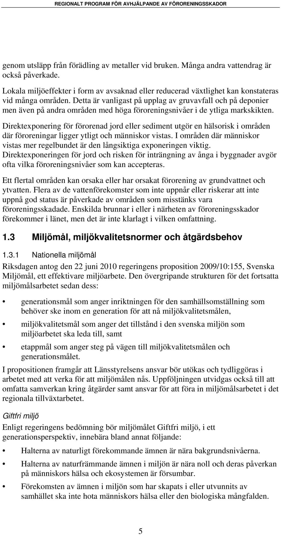 Direktexponering för förorenad jord eller sediment utgör en hälsorisk i områden där föroreningar ligger ytligt och människor vistas.