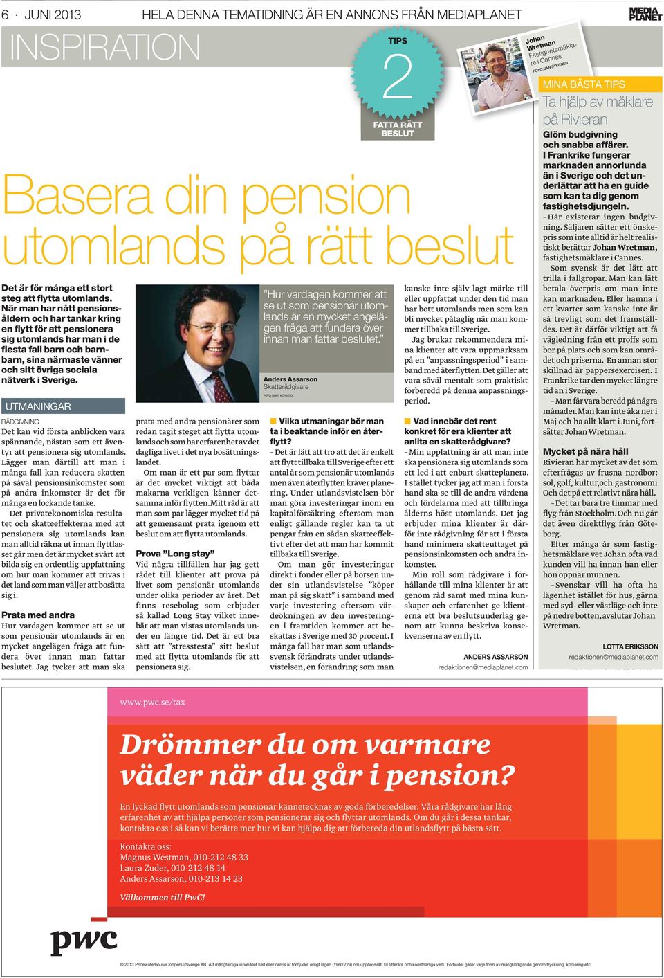 Sverige. UTMANINGAR RÅDGIVNING Det kan vid första anblicken vara spännande, nästan som ett äventyr att pensionera sig utomlands.