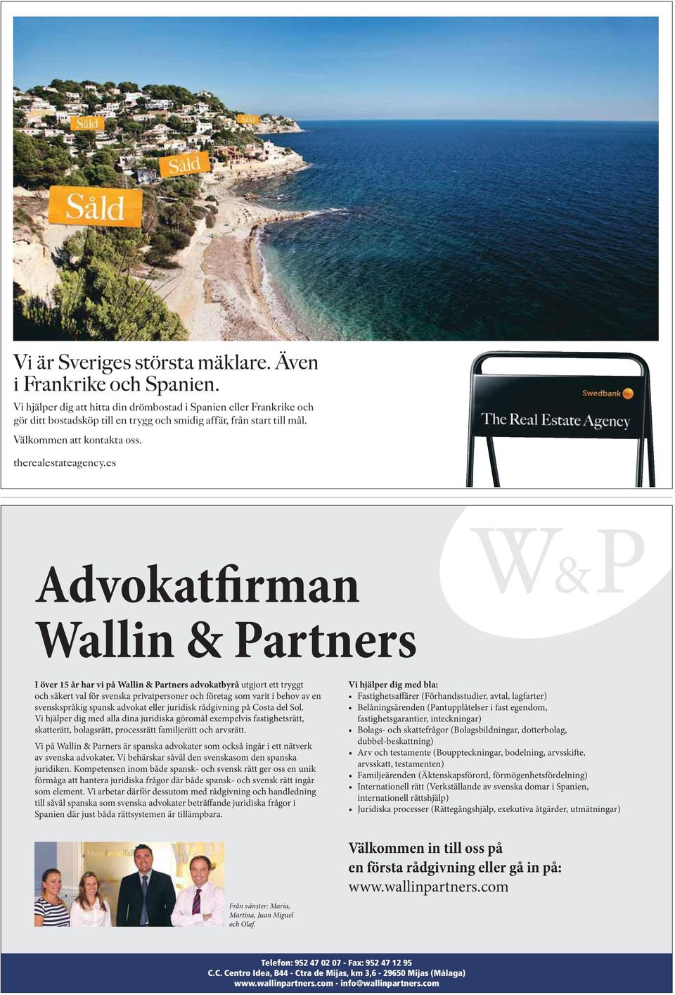 es Advokatfirman Wallin & Partners V&P I över 15 år har vi på Wallin & Partners advokatbyrå utgjort ett tryggt och säkert val för svenska privatpersoner och företag som varit i behov av en