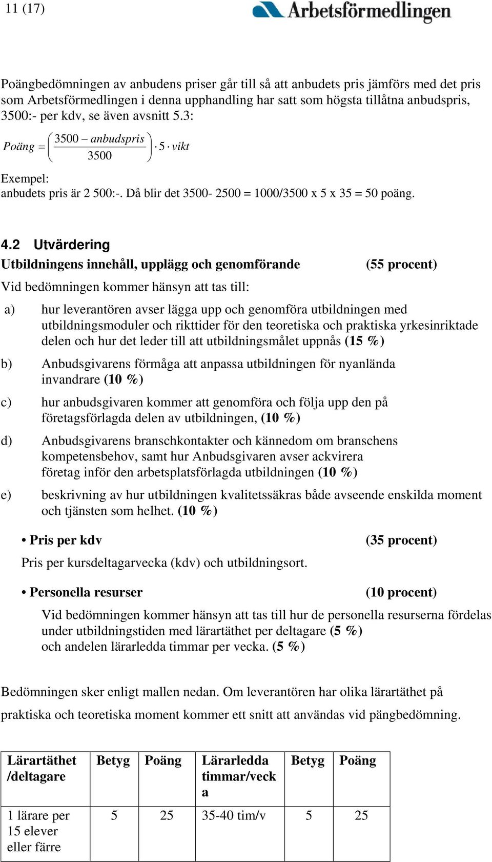 2 Utvärdering Utbildningens innehåll, upplägg och genomförande (55 procent) Vid bedömningen kommer hänsyn att tas till: a) hur leverantören avser lägga upp och genomföra utbildningen med