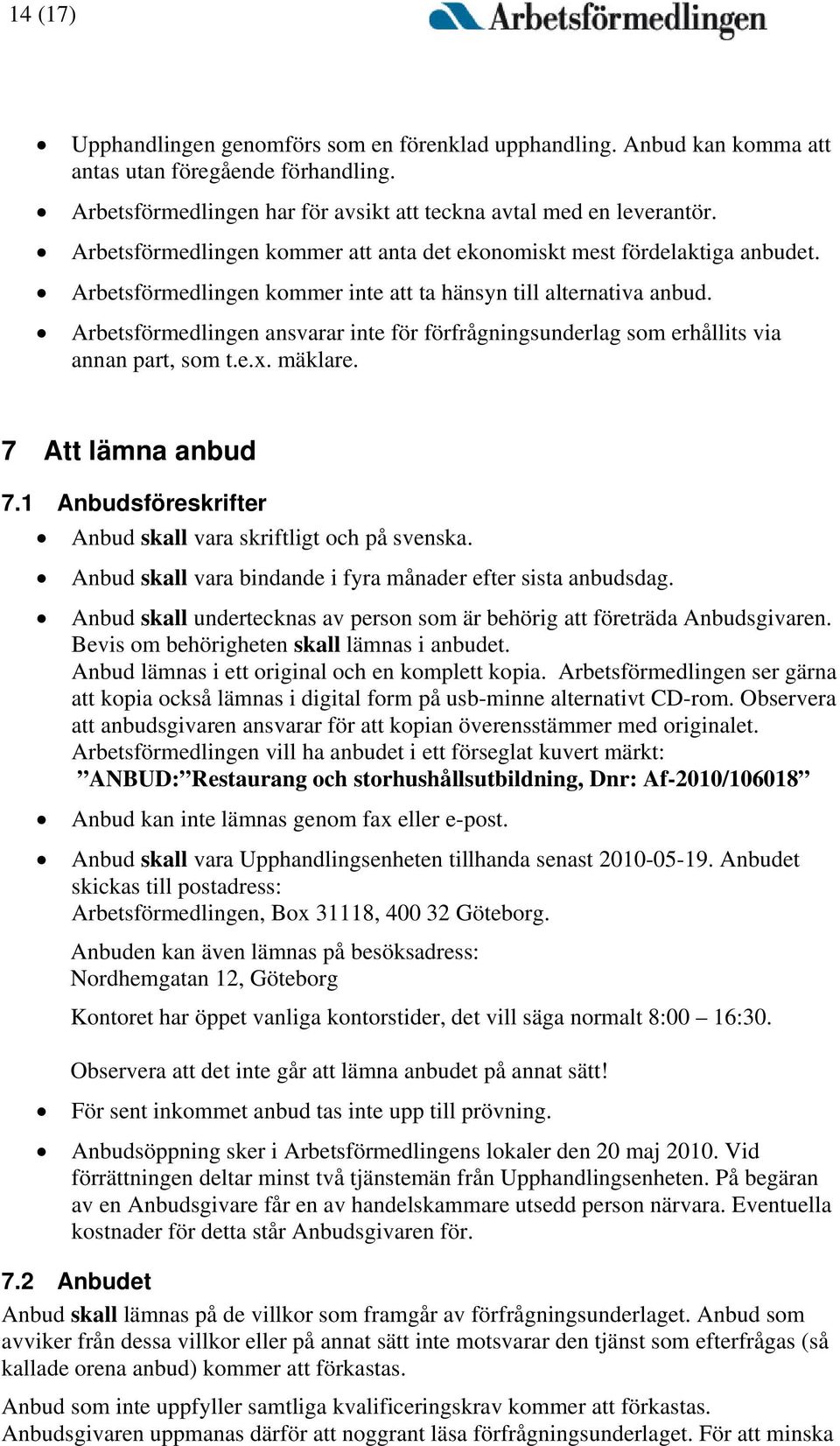 Arbetsförmedlingen ansvarar inte för förfrågningsunderlag som erhållits via annan part, som t.e.x. mäklare. 7 Att lämna anbud 7.1 Anbudsföreskrifter Anbud skall vara skriftligt och på svenska.