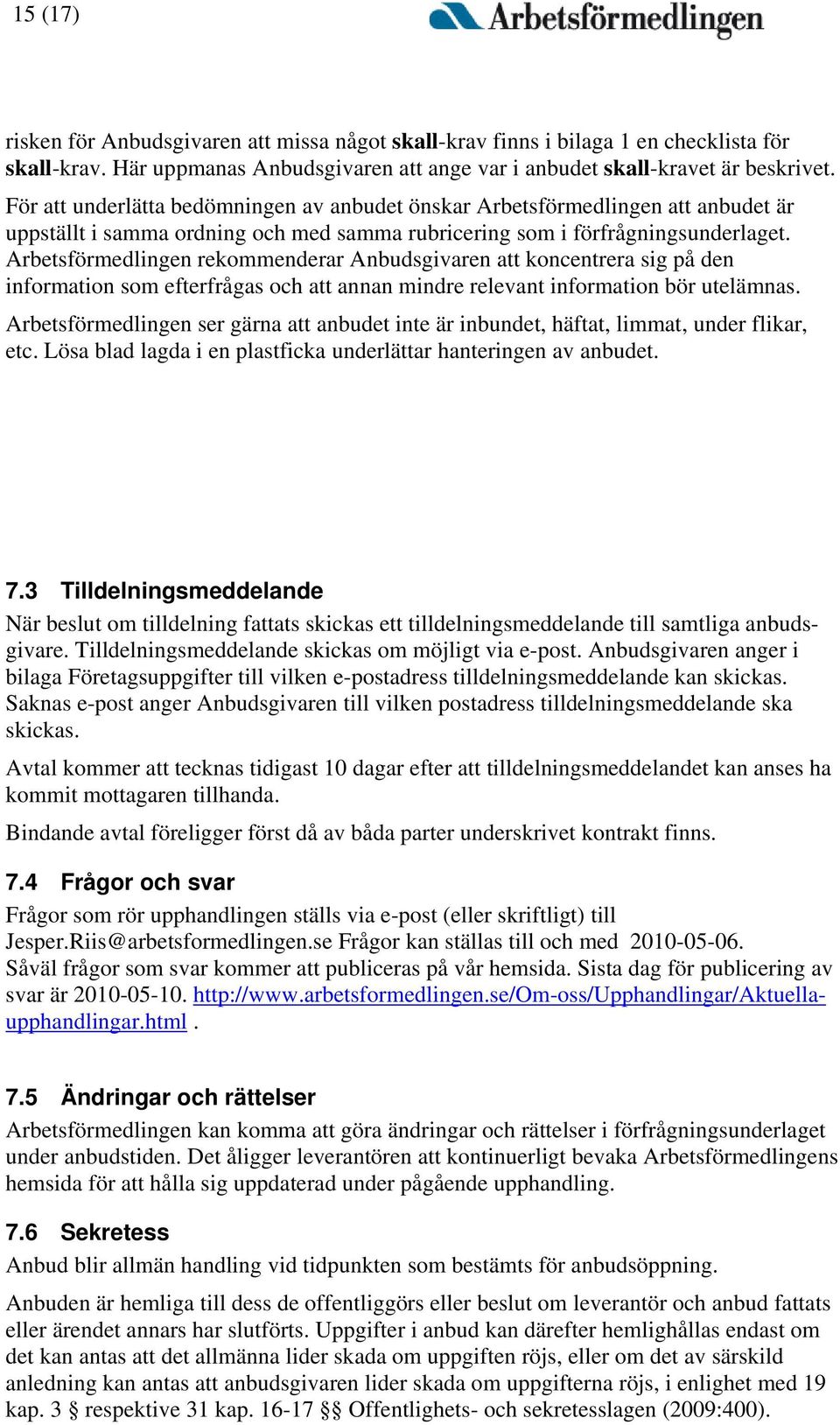 Arbetsförmedlingen rekommenderar Anbudsgivaren att koncentrera sig på den information som efterfrågas och att annan mindre relevant information bör utelämnas.