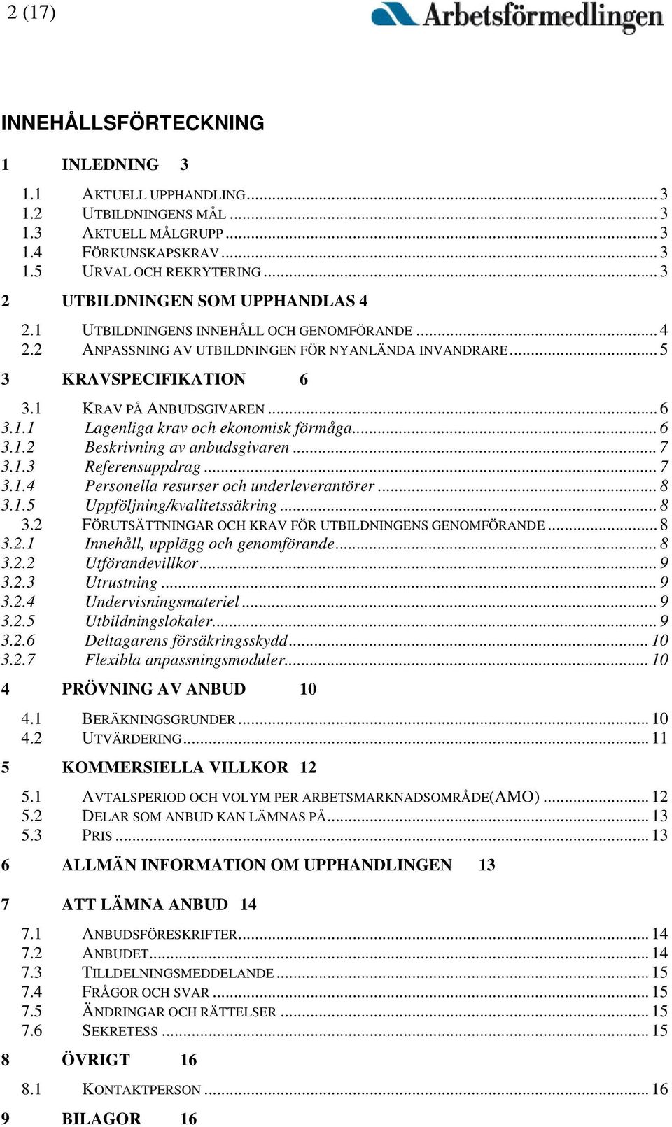 .. 6 3.1.2 Beskrivning av anbudsgivaren... 7 3.1.3 Referensuppdrag... 7 3.1.4 Personella resurser och underleverantörer... 8 3.1.5 Uppföljning/kvalitetssäkring... 8 3.2 FÖRUTSÄTTNINGAR OCH KRAV FÖR UTBILDNINGENS GENOMFÖRANDE.