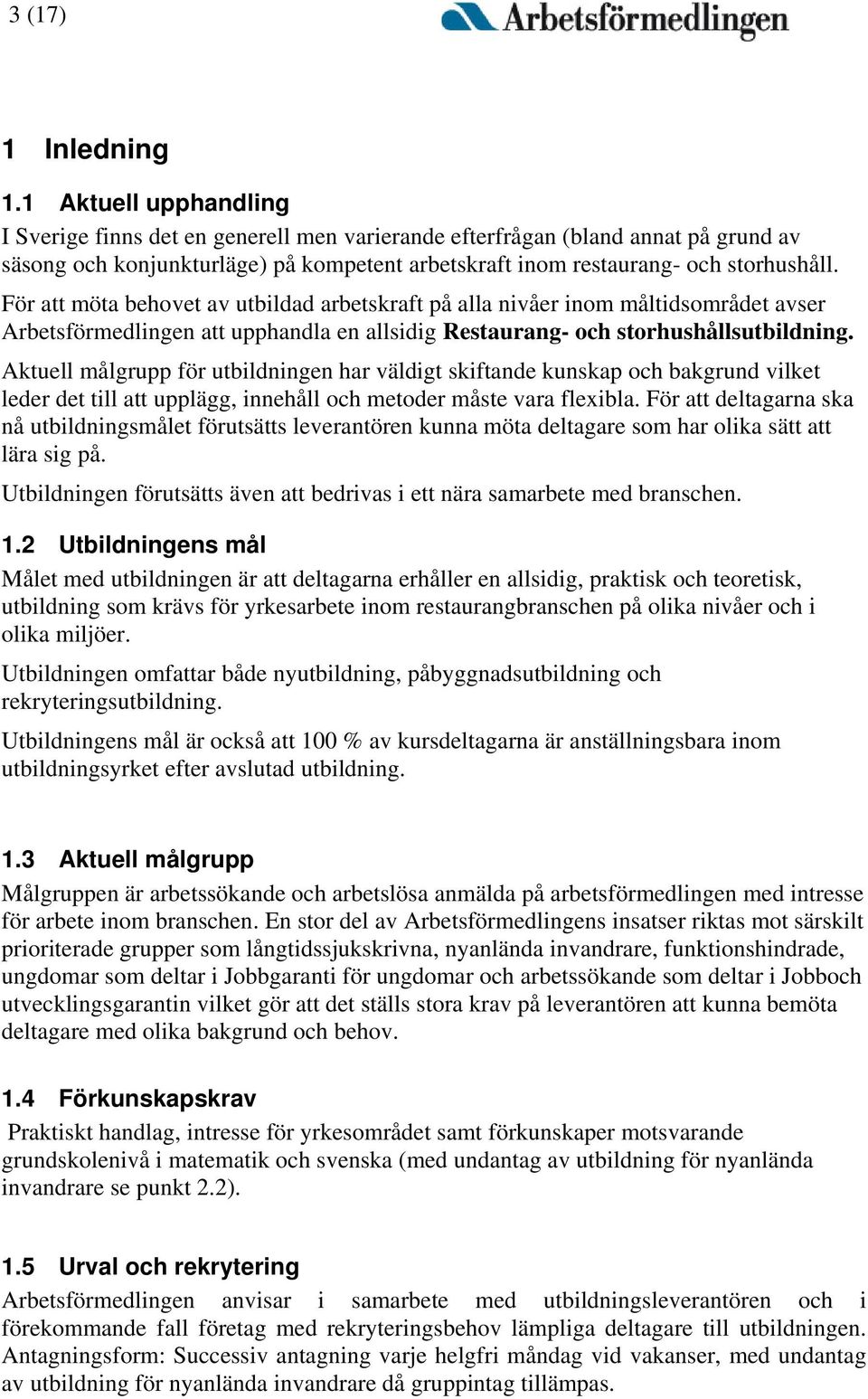 För att möta behovet av utbildad arbetskraft på alla nivåer inom måltidsområdet avser Arbetsförmedlingen att upphandla en allsidig Restaurang- och storhushållsutbildning.