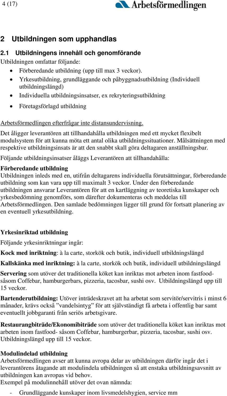 efterfrågar inte distansundervisning. Det åligger leverantören att tillhandahålla utbildningen med ett mycket flexibelt modulsystem för att kunna möta ett antal olika utbildningssituationer.