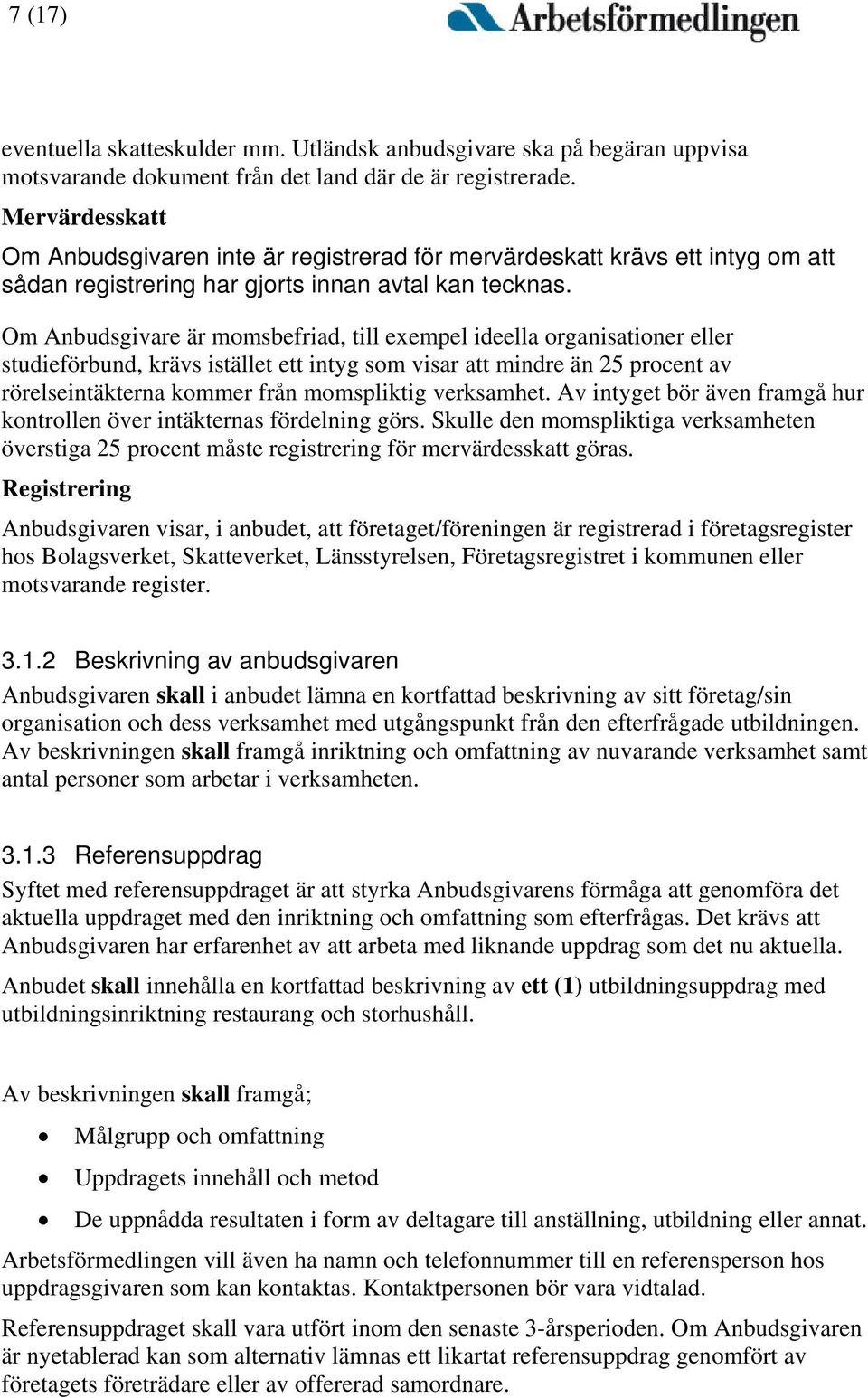 Om Anbudsgivare är momsbefriad, till exempel ideella organisationer eller studieförbund, krävs istället ett intyg som visar att mindre än 25 procent av rörelseintäkterna kommer från momspliktig