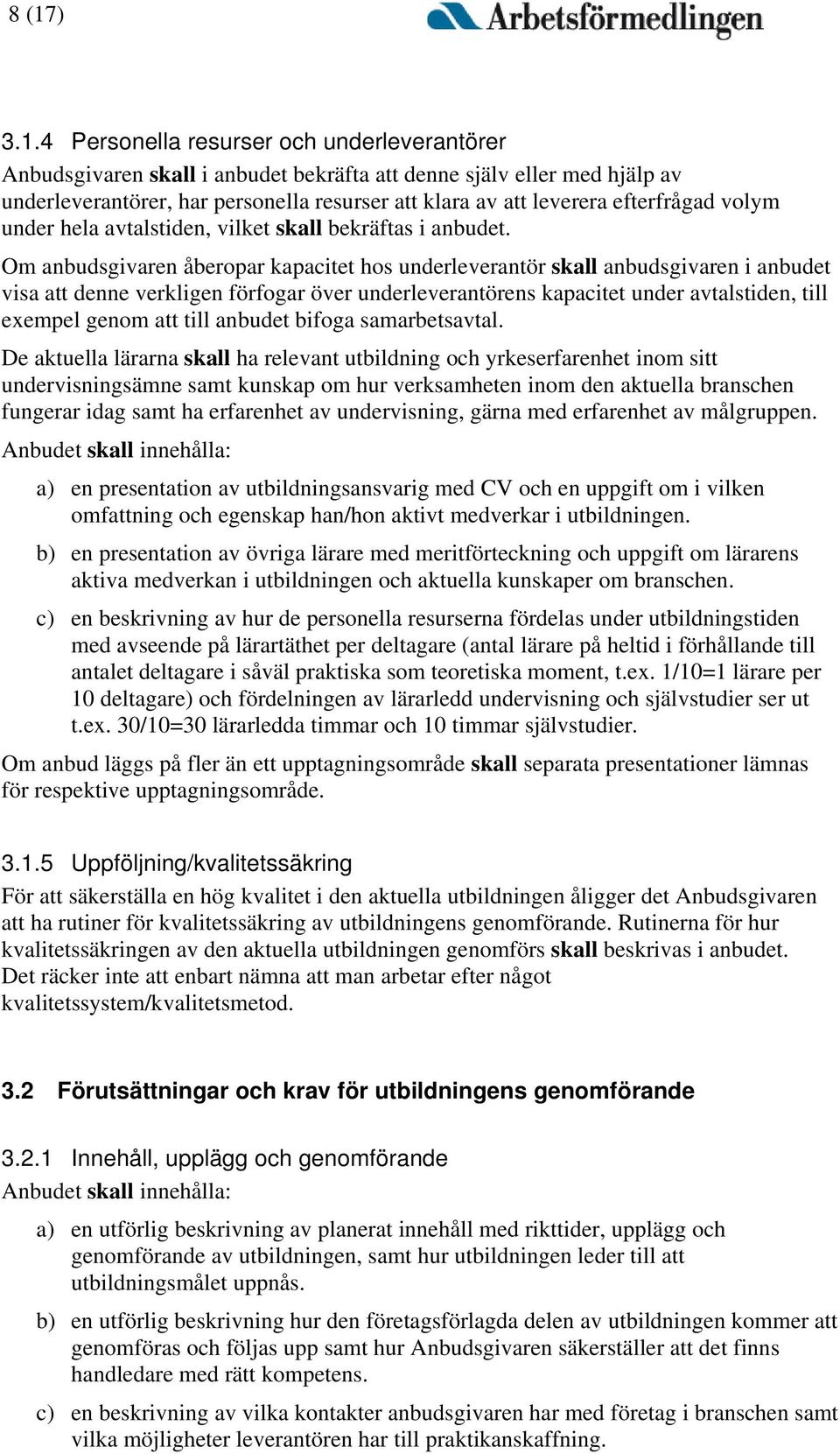 Om anbudsgivaren åberopar kapacitet hos underleverantör skall anbudsgivaren i anbudet visa att denne verkligen förfogar över underleverantörens kapacitet under avtalstiden, till exempel genom att