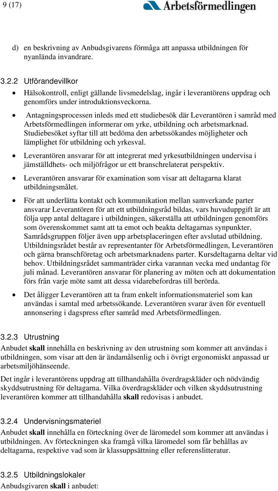 Antagningsprocessen inleds med ett studiebesök där Leverantören i samråd med Arbetsförmedlingen informerar om yrke, utbildning och arbetsmarknad.