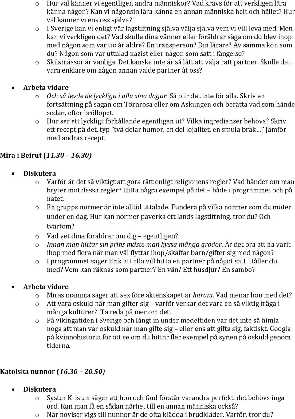 En transperson? Din lärare? Av samma kön som du? Någon som var uttalad nazist eller någon som satt i fängelse? Skilsmässor är vanliga. Det kanske inte är så lätt att välja rätt partner.