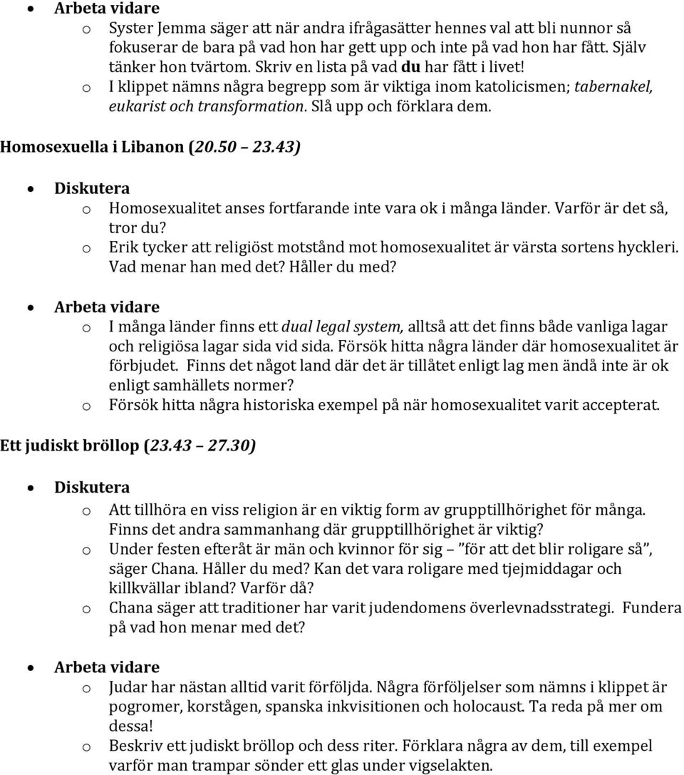 Homosexuella i Libanon (20.50 23.43) o Homosexualitet anses fortfarande inte vara ok i många länder. Varför är det så, tror du?