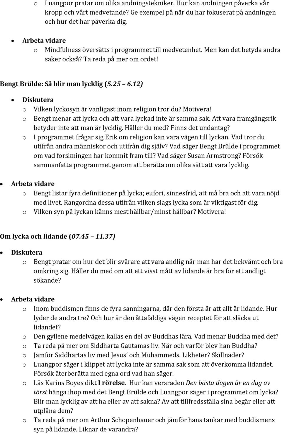 12) o Vilken lyckosyn är vanligast inom religion tror du? Motivera! o Bengt menar att lycka och att vara lyckad inte är samma sak. Att vara framgångsrik betyder inte att man är lycklig. Håller du med?