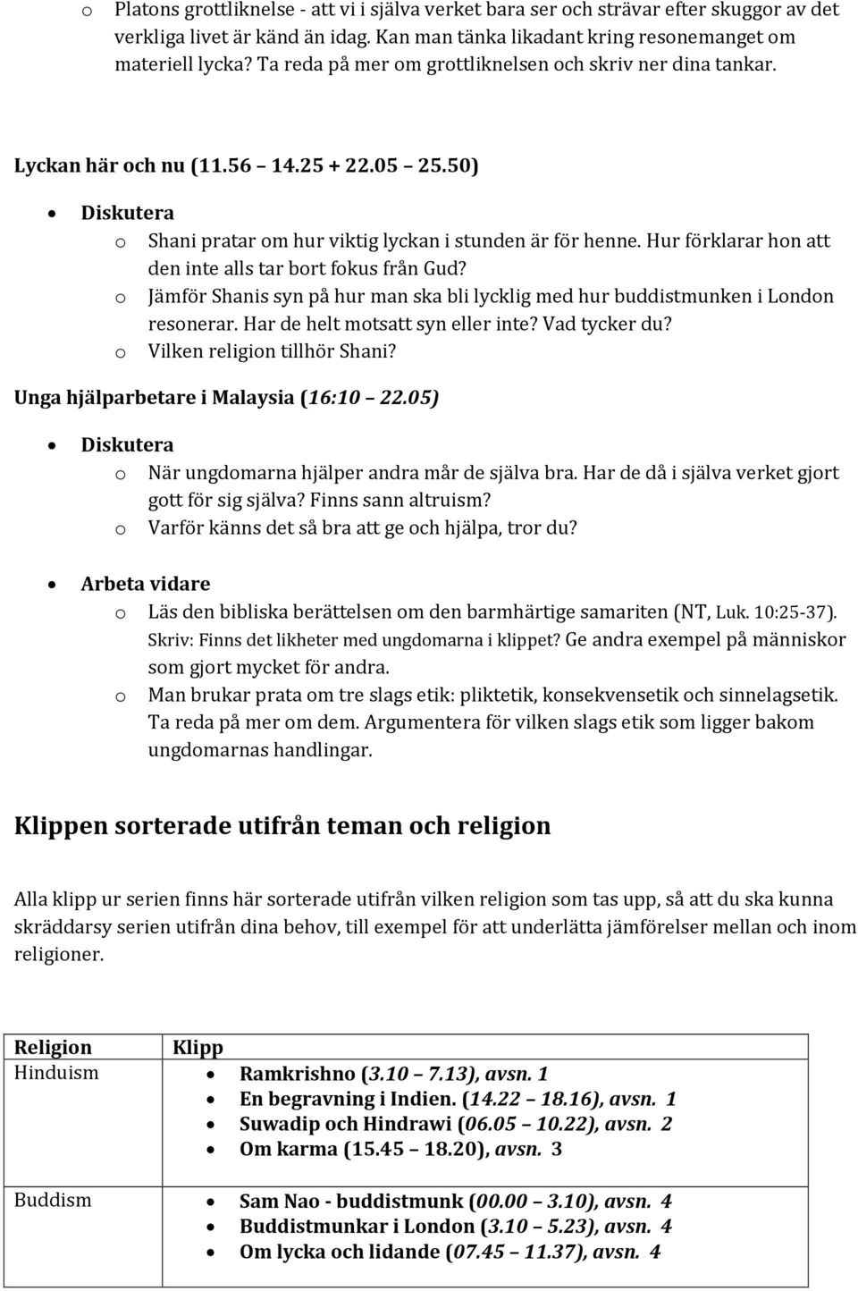 Hur förklarar hon att den inte alls tar bort fokus från Gud? o Jämför Shanis syn på hur man ska bli lycklig med hur buddistmunken i London resonerar. Har de helt motsatt syn eller inte? Vad tycker du?