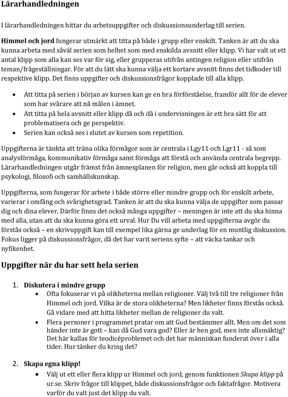 Vi har valt ut ett antal klipp som alla kan ses var för sig, eller grupperas utifrån antingen religion eller utifrån teman/frågeställningar.