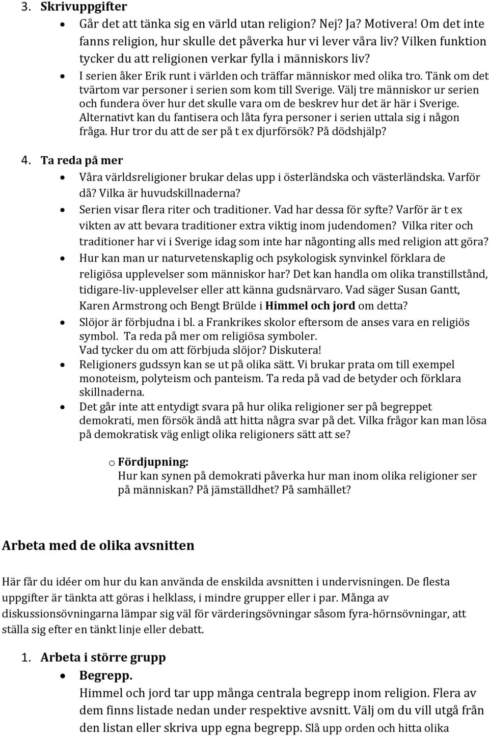 Tänk om det tvärtom var personer i serien som kom till Sverige. Välj tre människor ur serien och fundera över hur det skulle vara om de beskrev hur det är här i Sverige.