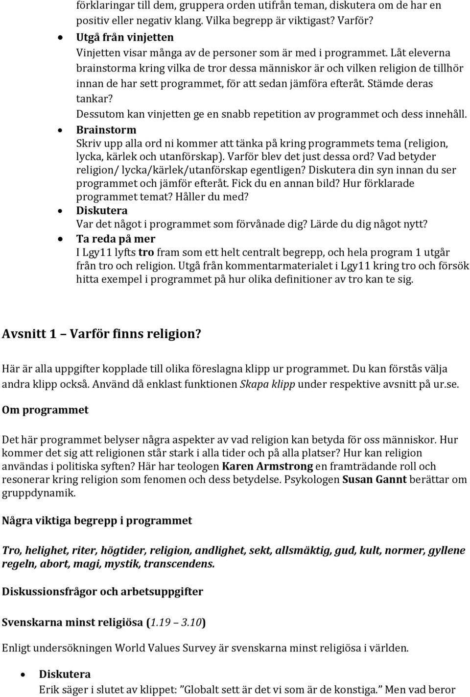 Låt eleverna brainstorma kring vilka de tror dessa människor är och vilken religion de tillhör innan de har sett programmet, för att sedan jämföra efteråt. Stämde deras tankar?