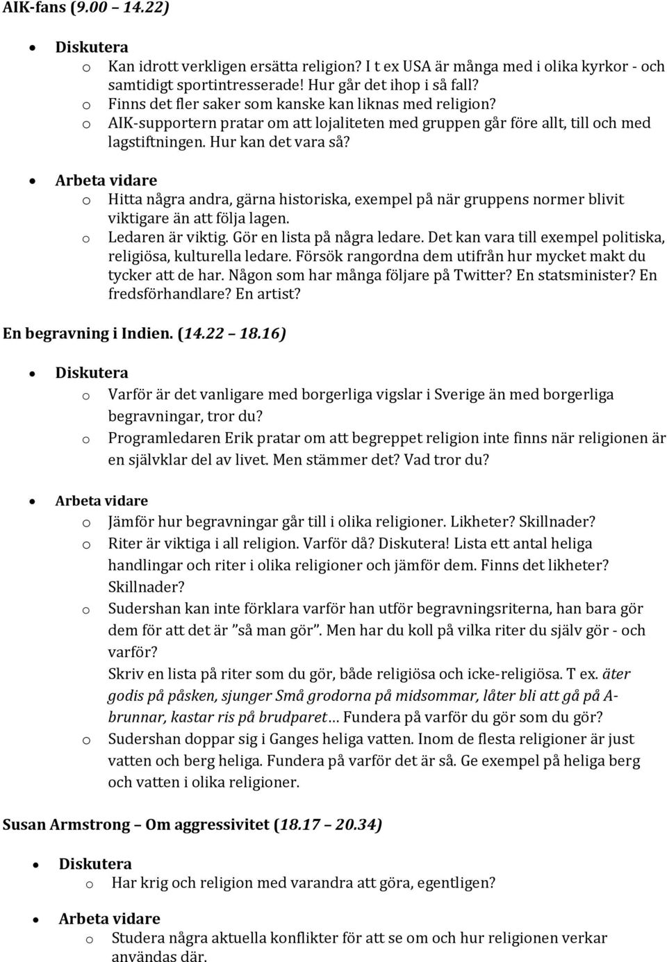 o Hitta några andra, gärna historiska, exempel på när gruppens normer blivit viktigare än att följa lagen. o Ledaren är viktig. Gör en lista på några ledare.