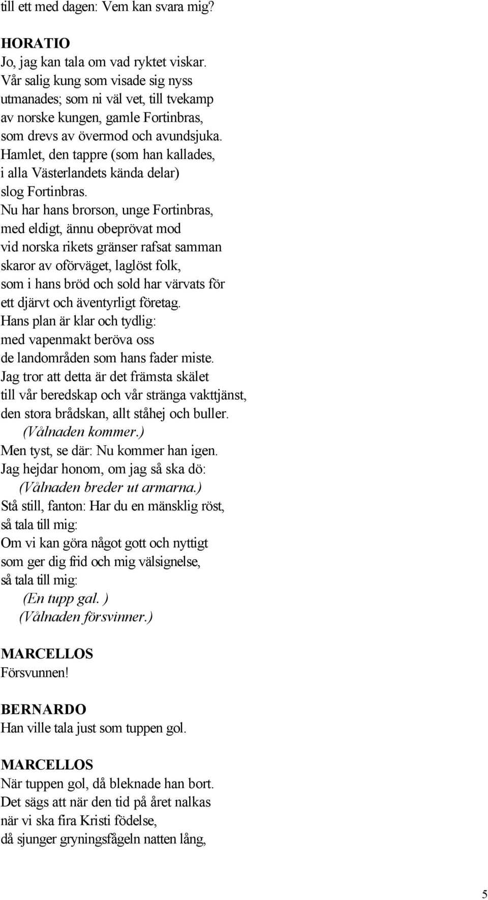 Hamlet, den tappre (som han kallades, i alla Västerlandets kända delar) slog Fortinbras.