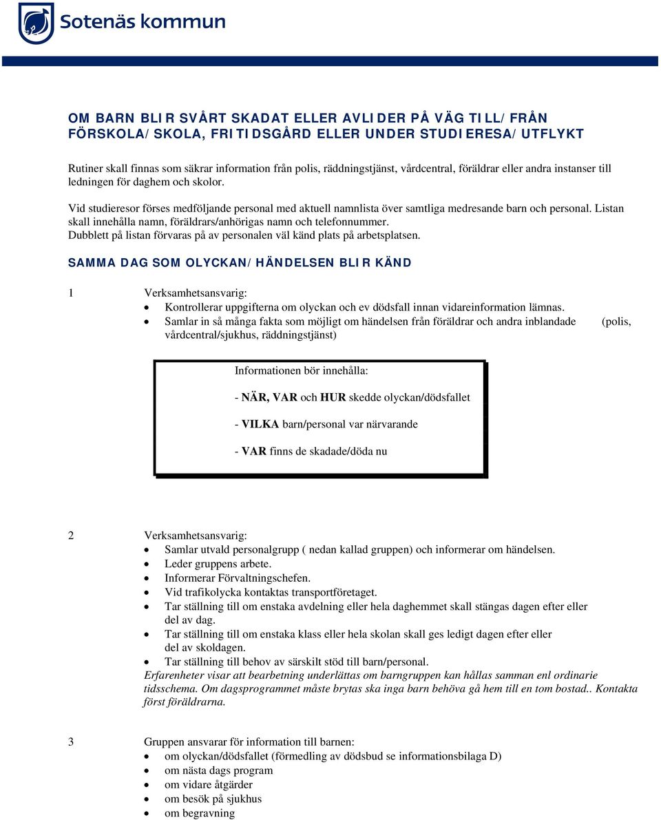 Listan skall innehålla namn, föräldrars/anhörigas namn och telefonnummer. Dubblett på listan förvaras på av personalen väl känd plats på arbetsplatsen.