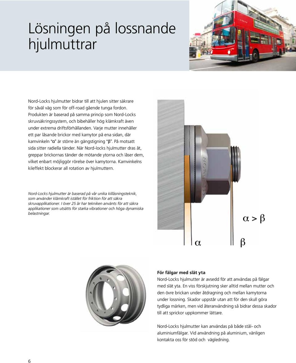 Varje mutter innehåller ett par låsande brickor med kamytor på ena sidan, där kamvinkeln α är större än gängstigning β. På motsatt sida sitter radiella tänder.