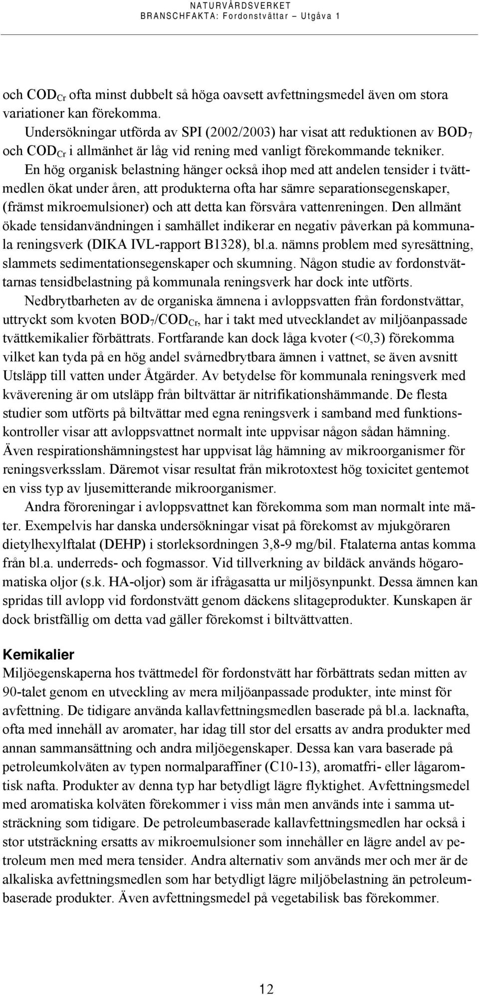 En hög organisk belastning hänger också ihop med att andelen tensider i tvättmedlen ökat under åren, att produkterna ofta har sämre separationsegenskaper, (främst mikroemulsioner) och att detta kan