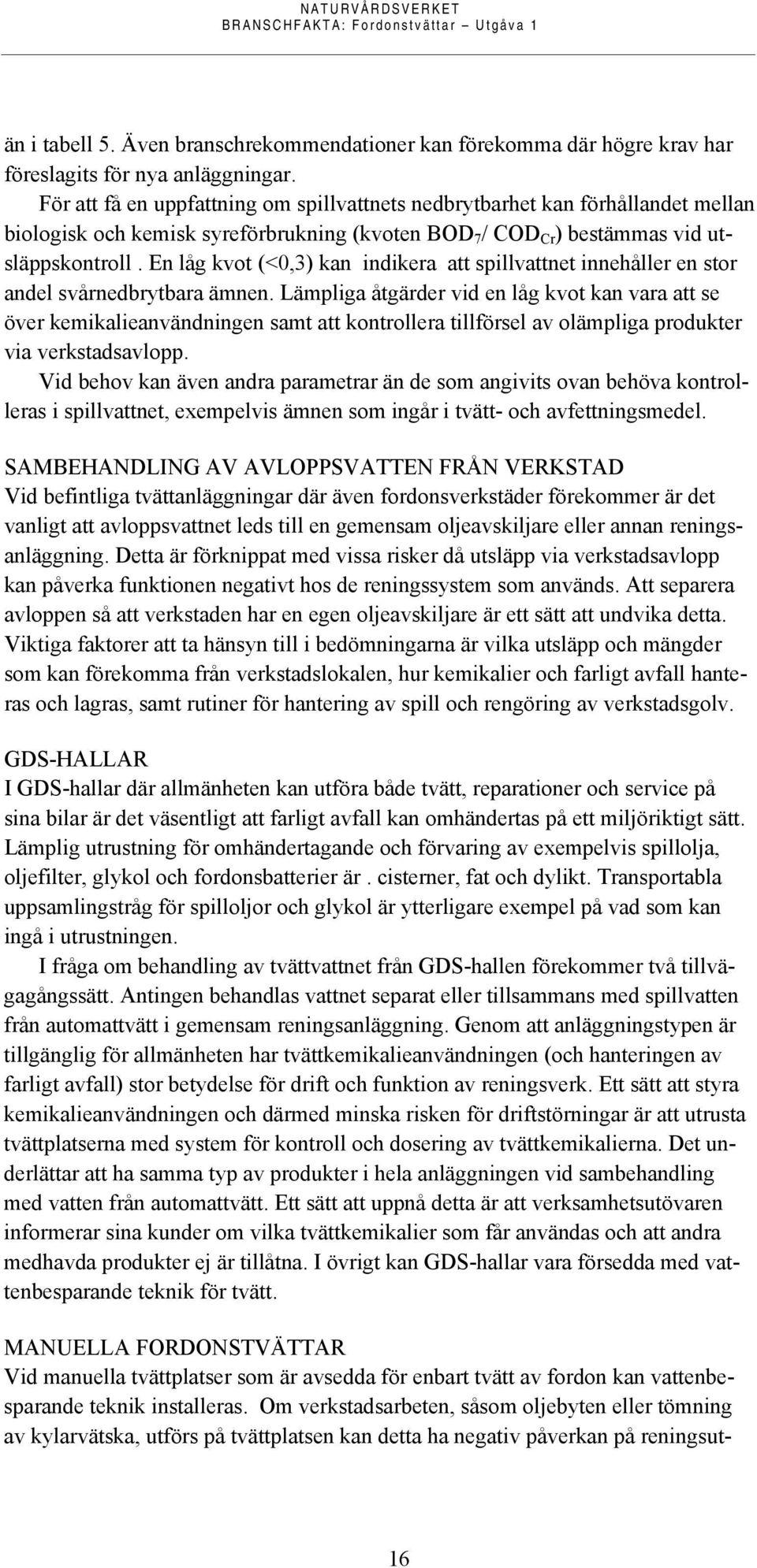 En låg kvot (<0,3) kan indikera att spillvattnet innehåller en stor andel svårnedbrytbara ämnen.