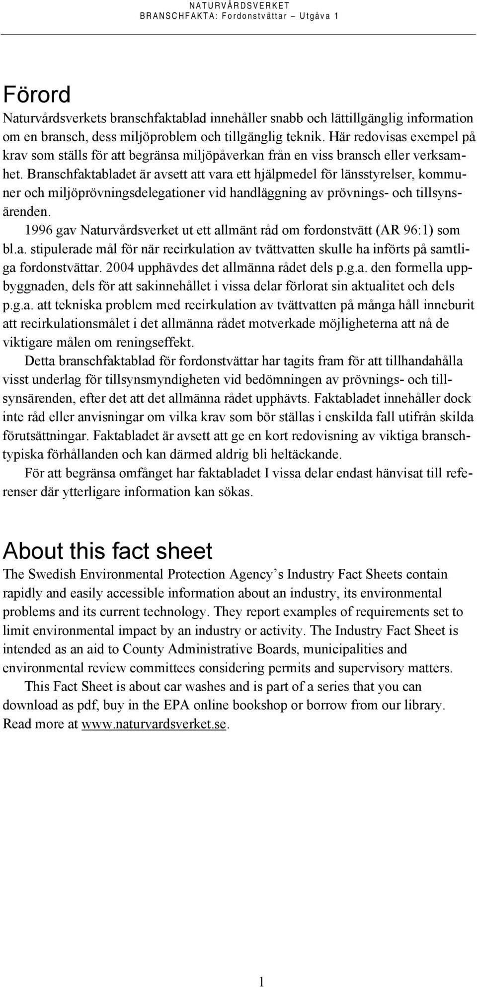 Branschfaktabladet är avsett att vara ett hjälpmedel för länsstyrelser, kommuner och miljöprövningsdelegationer vid handläggning av prövnings- och tillsynsärenden.