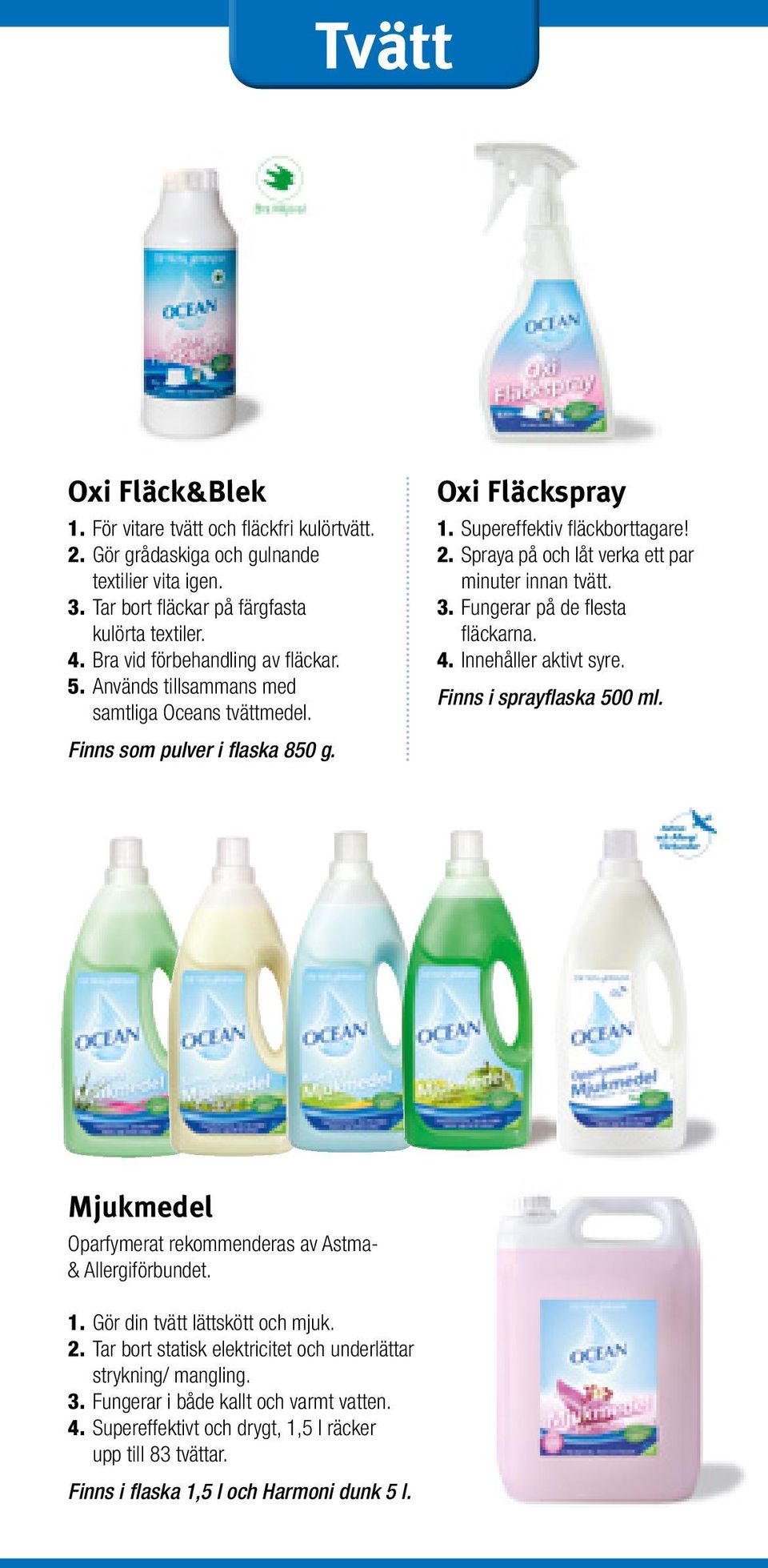 Spraya på och låt verka ett par minuter innan tvätt. 3. Fungerar på de flesta fläckarna. 4. Innehåller aktivt syre. Finns i sprayflaska 500 ml.