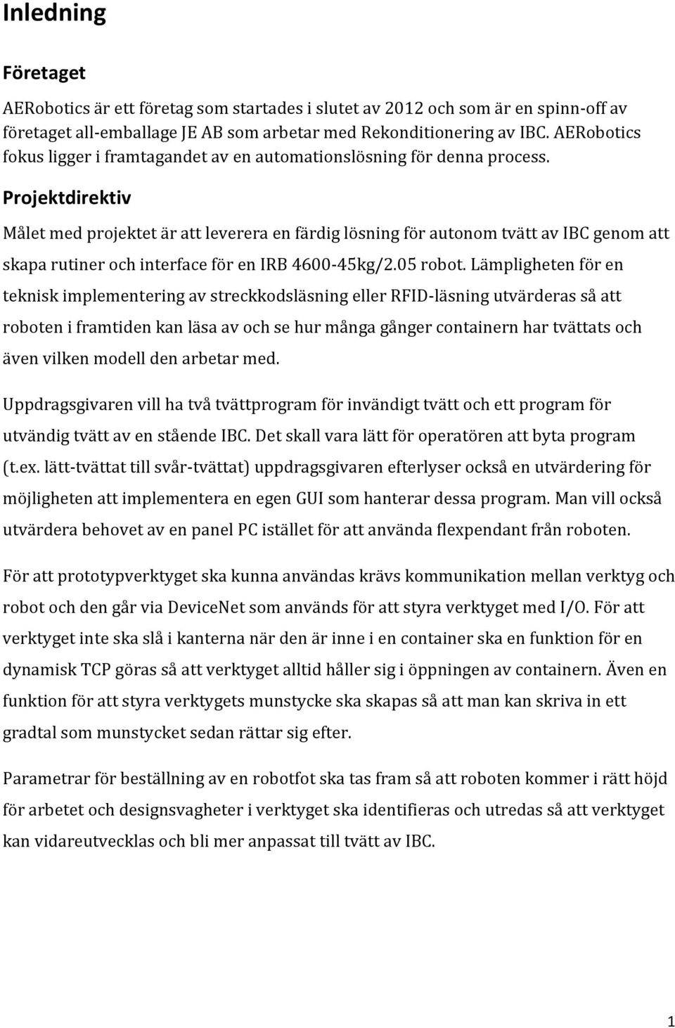 Projektdirektiv Målet med projektet är att leverera en färdig lösning för autonom tvätt av IBC genom att skapa rutiner och interface för en IRB 4600-45kg/2.05 robot.