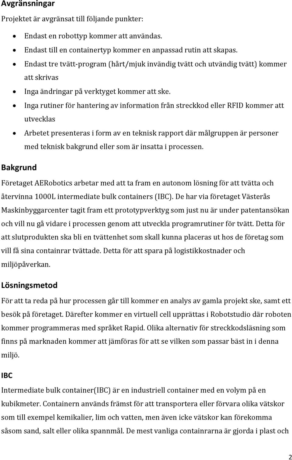 Inga rutiner för hantering av information från streckkod eller RFID kommer att utvecklas Arbetet presenteras i form av en teknisk rapport där målgruppen är personer med teknisk bakgrund eller som är