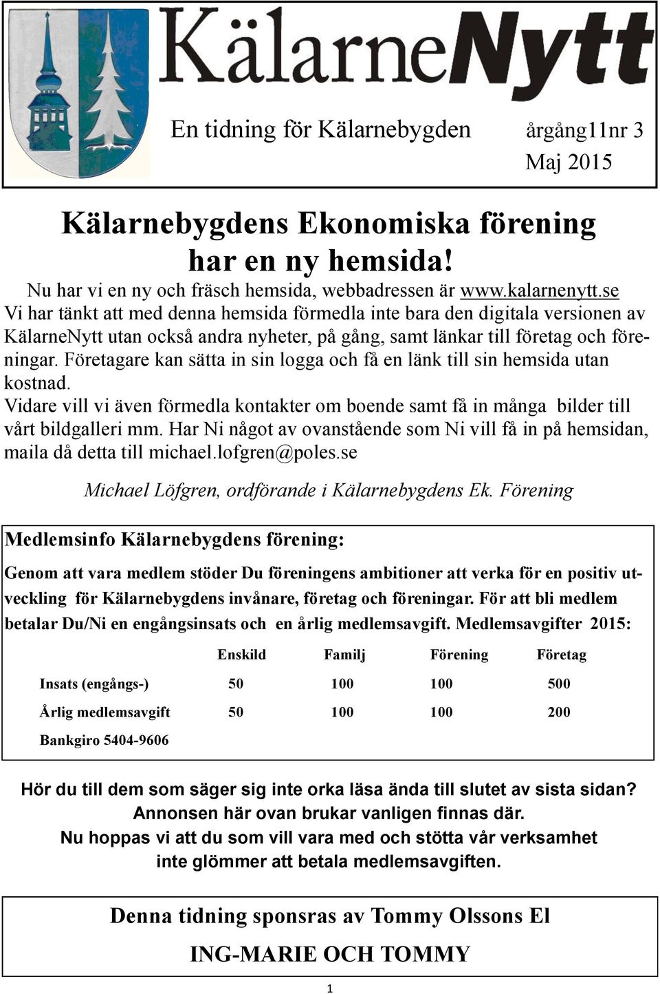 Företagare kan sätta in sin logga och få en länk till sin hemsida utan kostnad. Vidare vill vi även förmedla kontakter om boende samt få in många bilder till vårt bildgalleri mm.