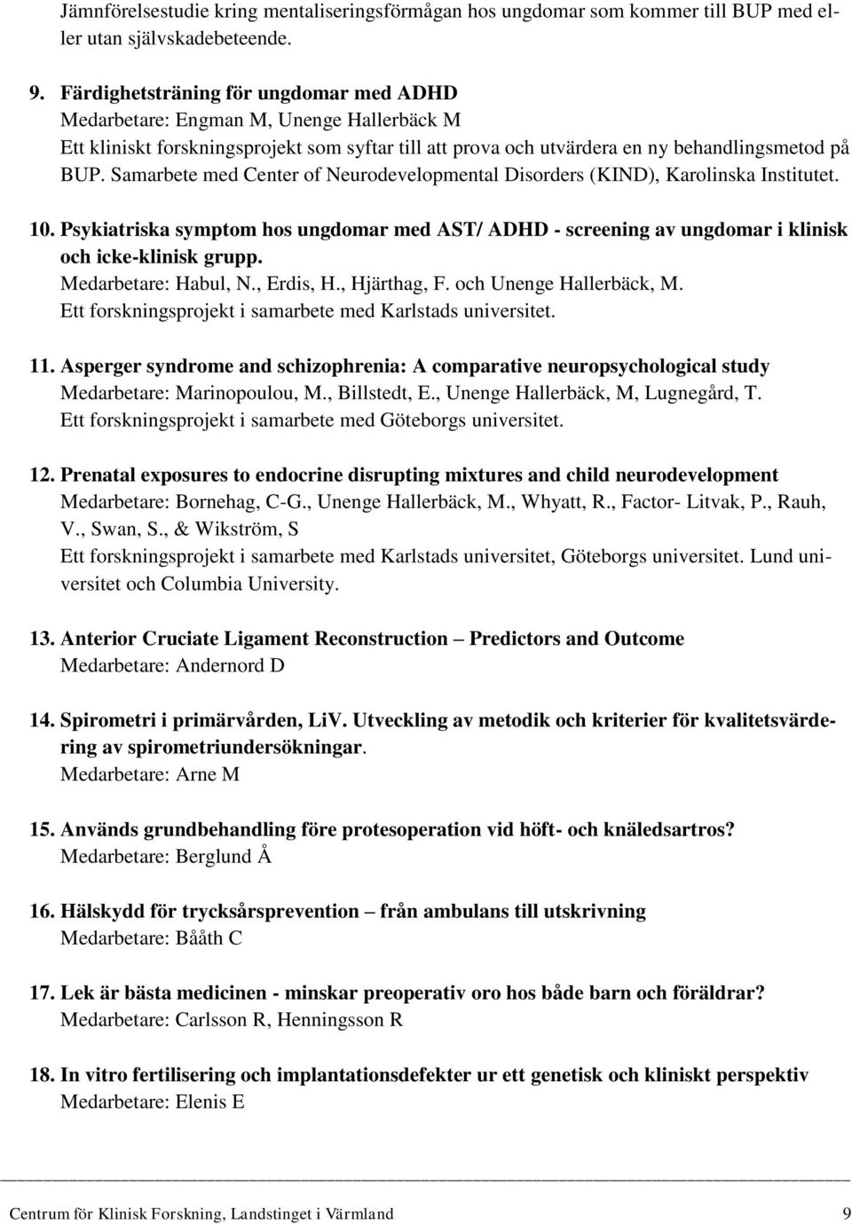 Samarbete med Center of Neurodevelopmental Disorders (KIND), Karolinska Institutet. 10. Psykiatriska symptom hos ungdomar med AST/ ADHD - screening av ungdomar i klinisk och icke-klinisk grupp.