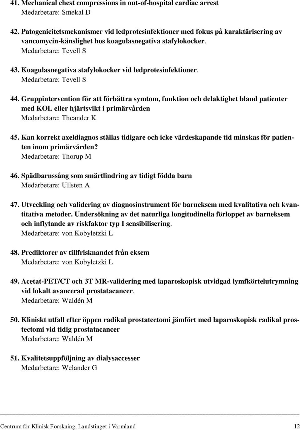 Koagulasnegativa stafylokocker vid ledprotesinfektioner. Medarbetare: Tevell S 44.