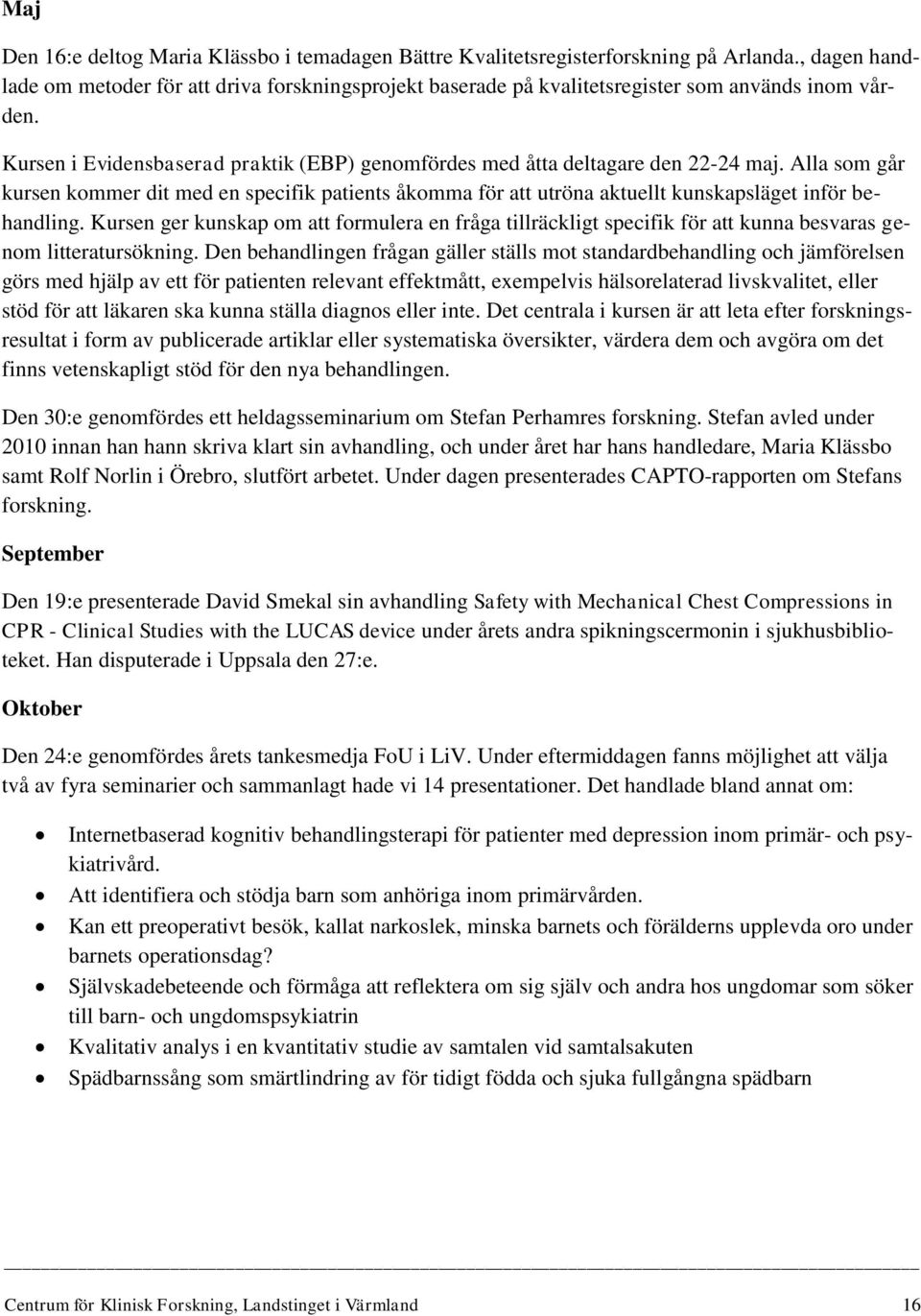 Alla som går kursen kommer dit med en specifik patients åkomma för att utröna aktuellt kunskapsläget inför behandling.