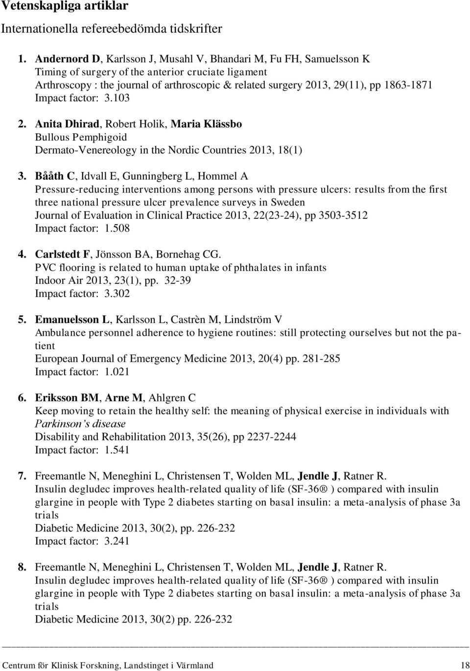 1863-1871 Impact factor: 3.103 2. Anita Dhirad, Robert Holik, Maria Klässbo Bullous Pemphigoid Dermato-Venereology in the Nordic Countries 2013, 18(1) 3.