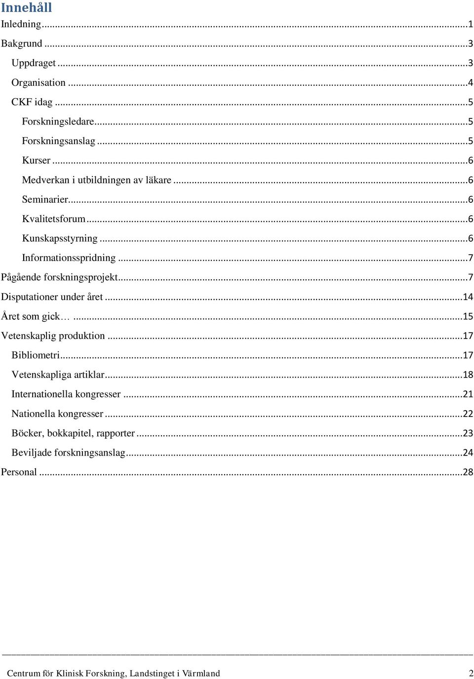 .. 7 Disputationer under året... 14 Året som gick... 15 Vetenskaplig produktion... 17 Bibliometri... 17 Vetenskapliga artiklar.