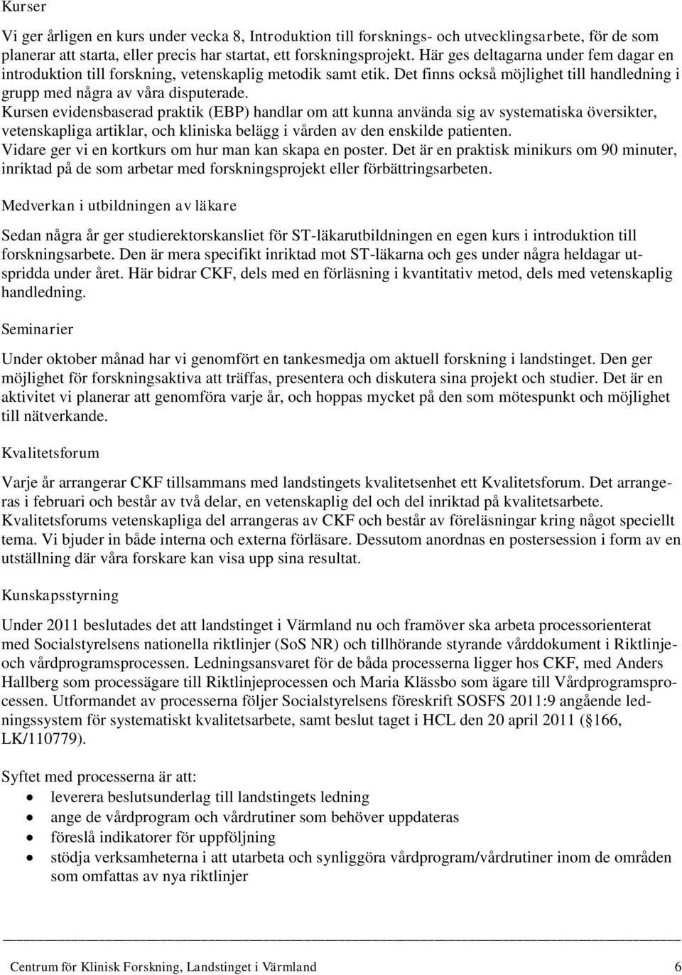 Kursen evidensbaserad praktik (EBP) handlar om att kunna använda sig av systematiska översikter, vetenskapliga artiklar, och kliniska belägg i vården av den enskilde patienten.