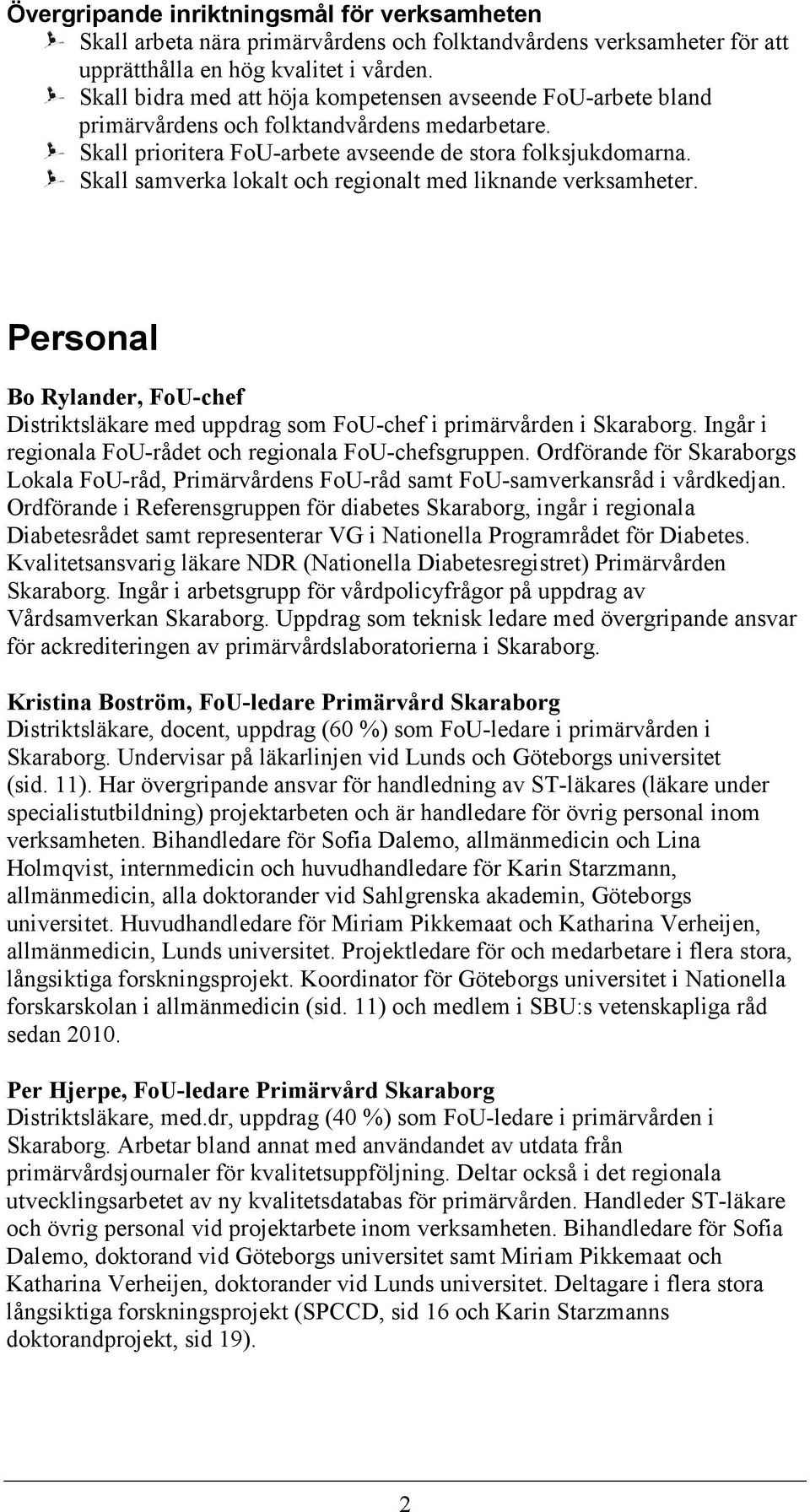 Skall samverka lokalt och regionalt med liknande verksamheter. Personal Bo Rylander, FoU-chef Distriktsläkare med uppdrag som FoU-chef i primärvården i Skaraborg.