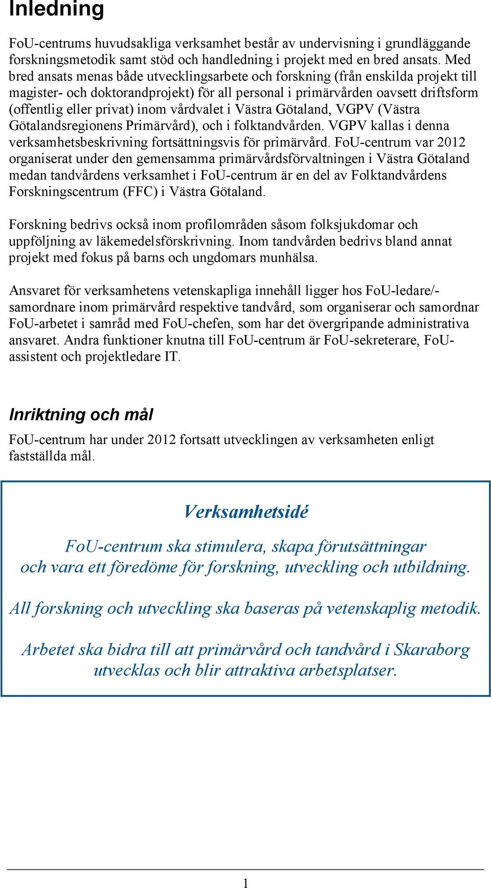 vårdvalet i Västra Götaland, VGPV (Västra Götalandsregionens Primärvård), och i folktandvården. VGPV kallas i denna verksamhetsbeskrivning fortsättningsvis för primärvård.