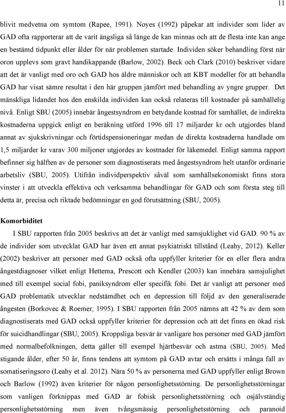 startade. Individen söker behandling först när oron upplevs som gravt handikappande (Barlow, 2002).