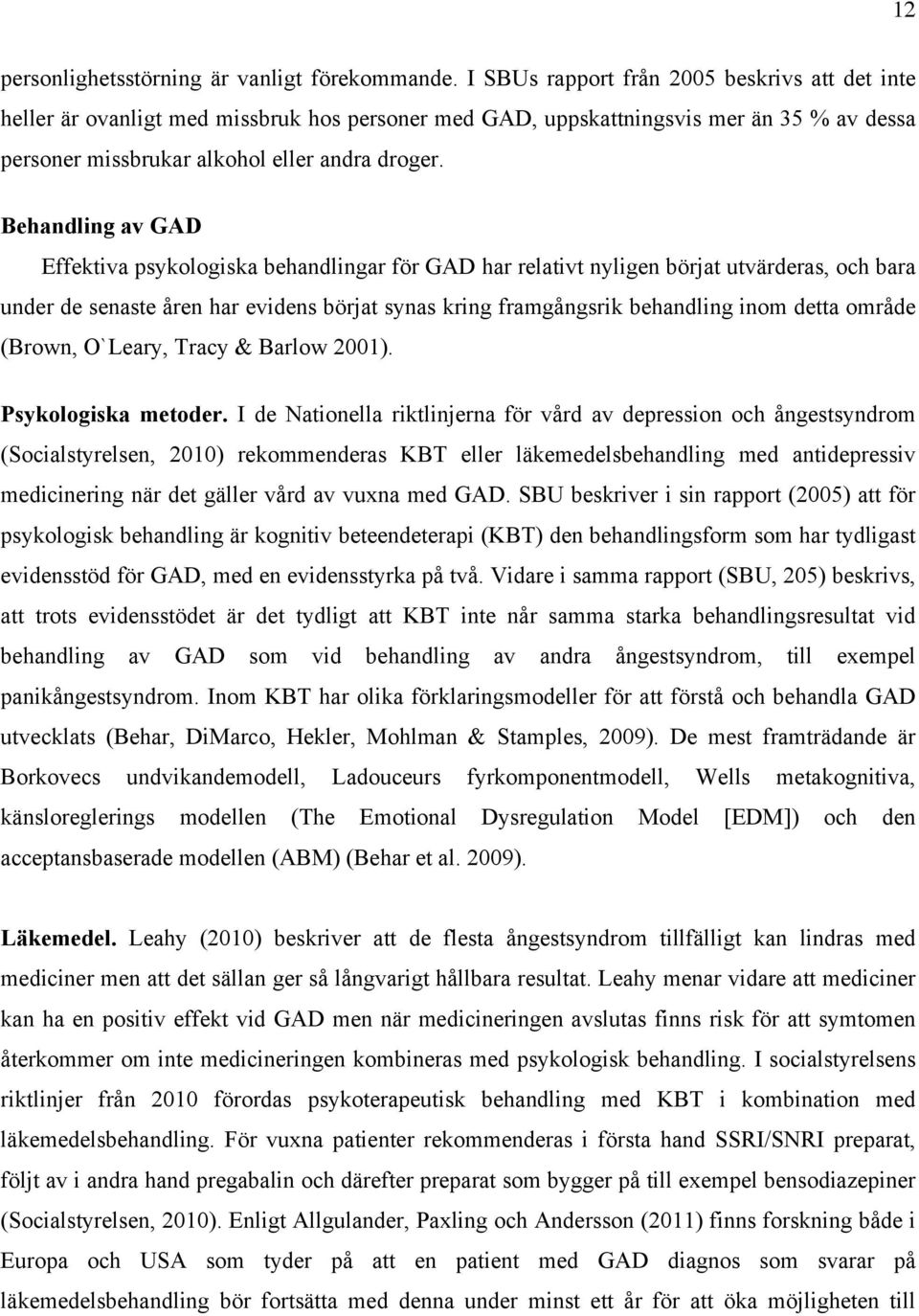 Behandling av GAD Effektiva psykologiska behandlingar för GAD har relativt nyligen börjat utvärderas, och bara under de senaste åren har evidens börjat synas kring framgångsrik behandling inom detta