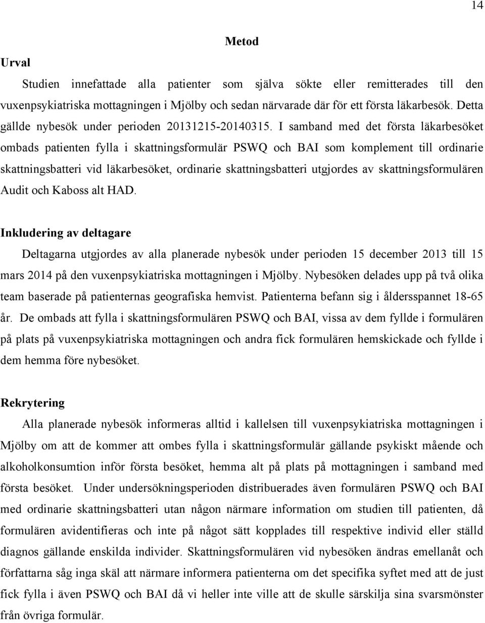 I samband med det första läkarbesöket ombads patienten fylla i skattningsformulär PSWQ och BAI som komplement till ordinarie skattningsbatteri vid läkarbesöket, ordinarie skattningsbatteri utgjordes